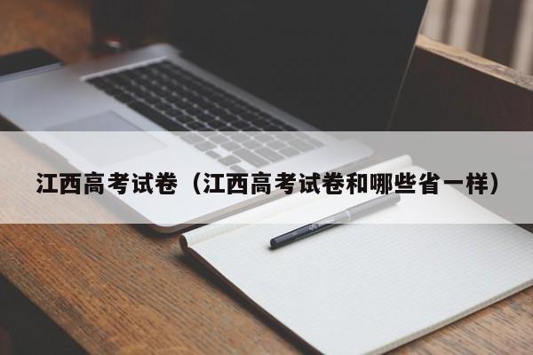 江西高考试卷（江西高考试卷和哪些省一样）