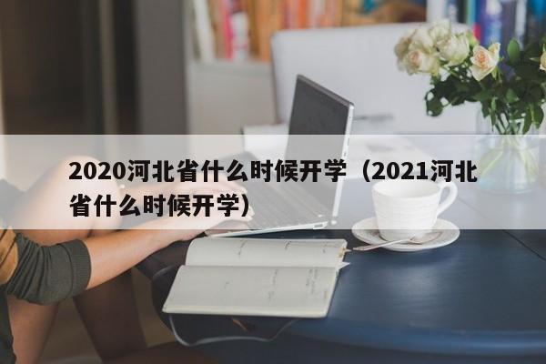 2020河北省什么时候开学（2021河北省什么时候开学）