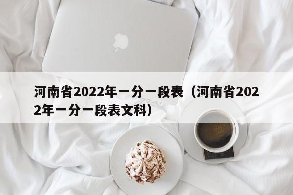 河南省2022年一分一段表（河南省2022年一分一段表文科）