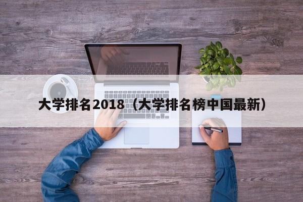 大学排名2018（大学排名榜中国最新）