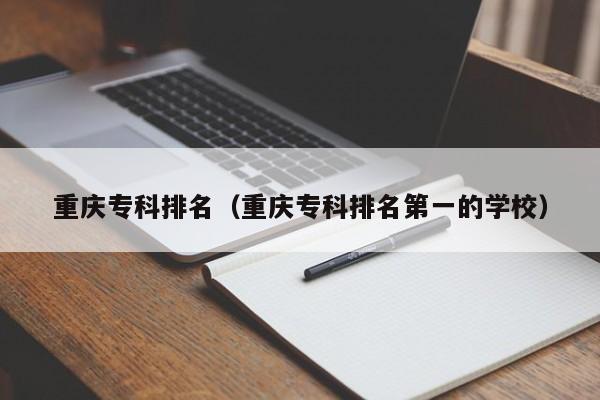 重庆专科排名（重庆专科排名第一的学校）