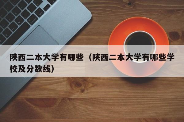 陕西二本大学有哪些（陕西二本大学有哪些学校及分数线）