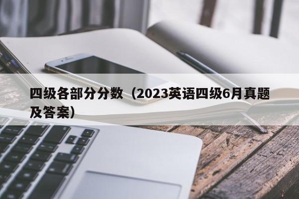 四级各部分分数（2023英语四级6月真题及答案）