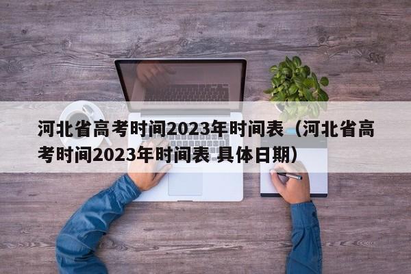 河北省高考时间2023年时间表（河北省高考时间2023年时间表 具体日期）