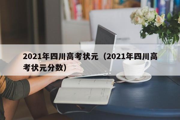 2021年四川高考状元（2021年四川高考状元分数）