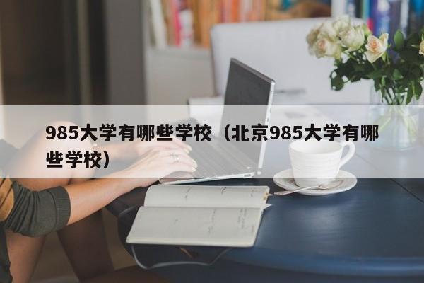 985大学有哪些学校（北京985大学有哪些学校）