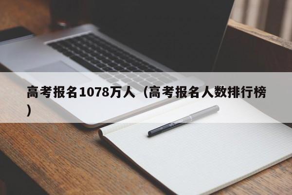 高考报名1078万人（高考报名人数排行榜）