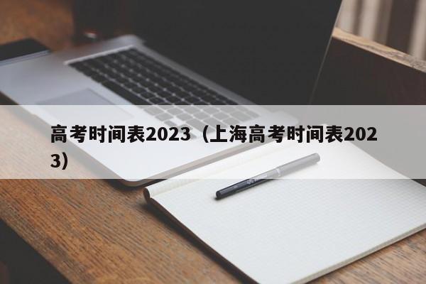 高考时间表2023（上海高考时间表2023）