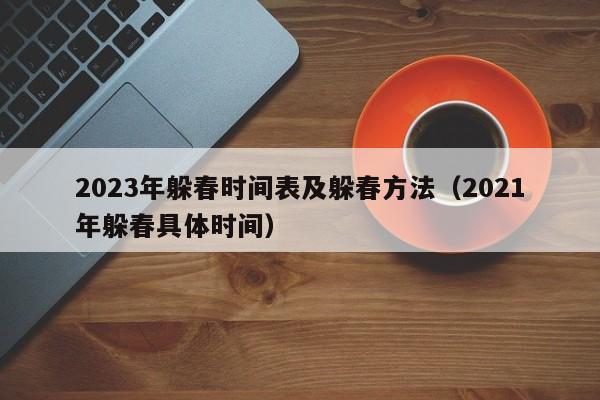 2023年躲春时间表及躲春方法（2021年躲春具体时间）