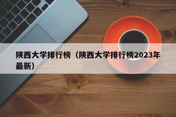 陕西大学排行榜（陕西大学排行榜2023年最新）