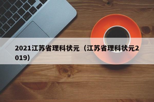 2021江苏省理科状元（江苏省理科状元2019）