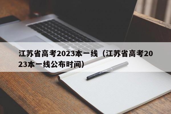 江苏省高考2023本一线（江苏省高考2023本一线公布时间）