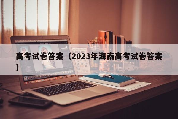 高考试卷答案（2023年海南高考试卷答案）