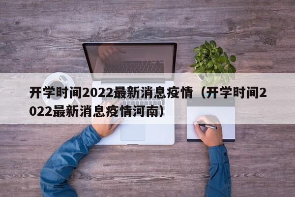 开学时间2022最新消息疫情（开学时间2022最新消息疫情河南）