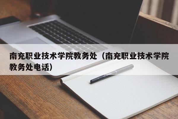 南充职业技术学院教务处（南充职业技术学院教务处电话）