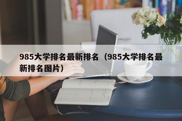 985大学排名最新排名（985大学排名最新排名图片）