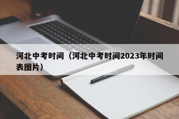 河北中考时间（河北中考时间2023年时间表图片）