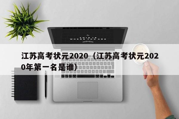 江苏高考状元2020（江苏高考状元2020年第一名是谁）