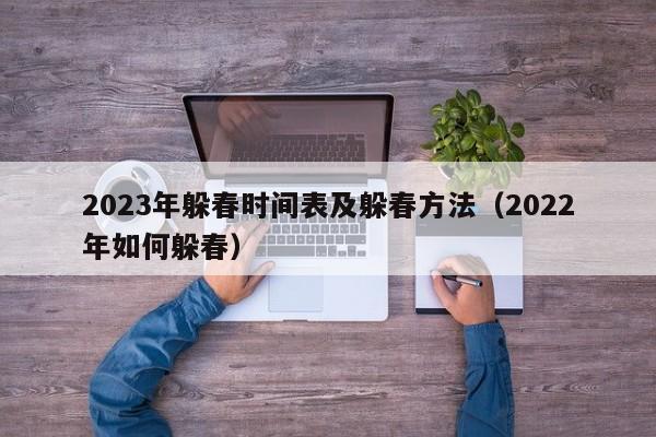 2023年躲春时间表及躲春方法（2022年如何躲春）