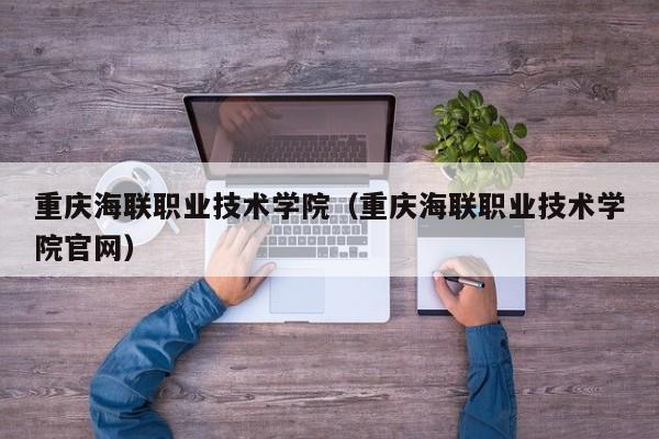 重庆海联职业技术学院（重庆海联职业技术学院官网）