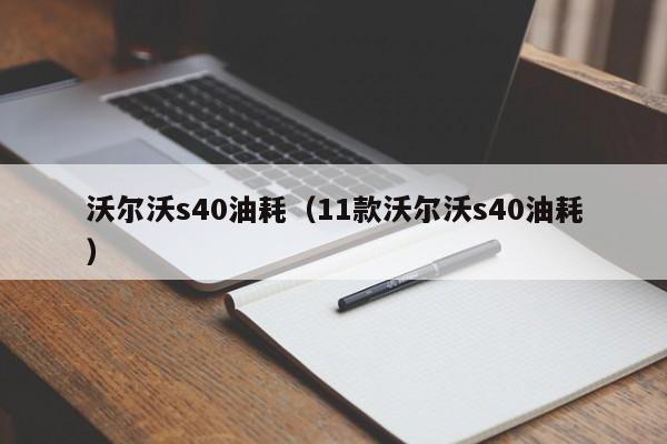 沃尔沃s40油耗（11款沃尔沃s40油耗）