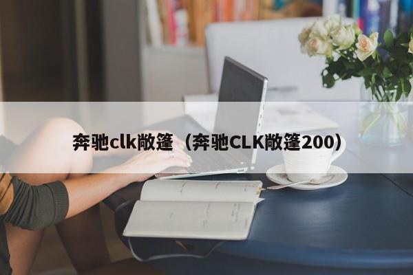 奔驰clk敞篷（奔驰CLK敞篷200）